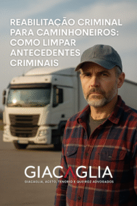 Reabilitação Criminal para Caminhoneiros: Como Limpar Antecedentes Criminais e Retomar Sua Carreira